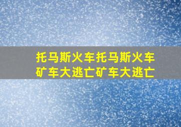 托马斯火车托马斯火车矿车大逃亡矿车大逃亡