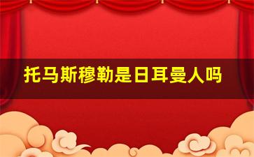 托马斯穆勒是日耳曼人吗