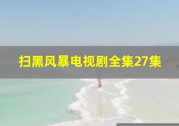 扫黑风暴电视剧全集27集