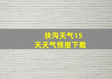 扶沟天气15天天气预报下载