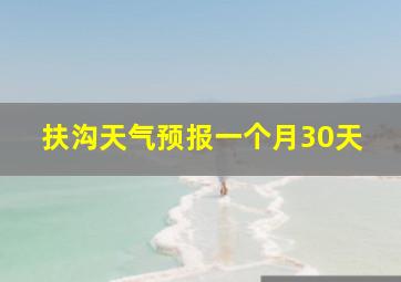 扶沟天气预报一个月30天