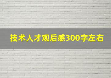 技术人才观后感300字左右