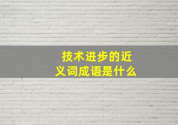 技术进步的近义词成语是什么