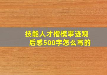 技能人才楷模事迹观后感500字怎么写的