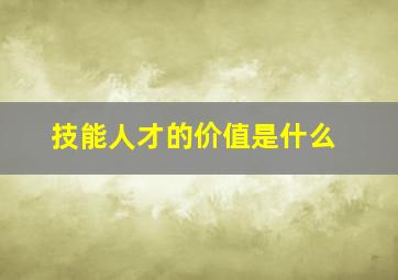 技能人才的价值是什么