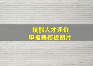 技能人才评价申报表模板图片