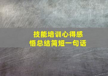 技能培训心得感悟总结简短一句话