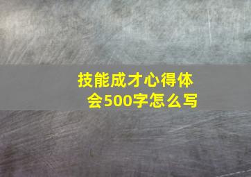 技能成才心得体会500字怎么写