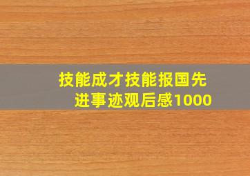 技能成才技能报国先进事迹观后感1000