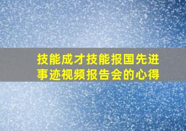 技能成才技能报国先进事迹视频报告会的心得