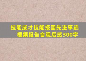 技能成才技能报国先进事迹视频报告会观后感300字