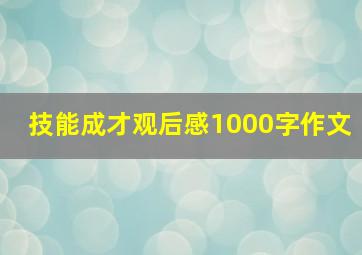 技能成才观后感1000字作文