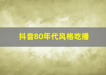 抖音80年代风格吃播