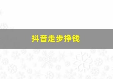 抖音走步挣钱