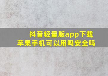 抖音轻量版app下载苹果手机可以用吗安全吗