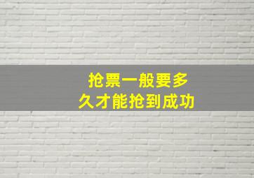 抢票一般要多久才能抢到成功