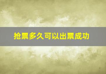 抢票多久可以出票成功