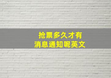 抢票多久才有消息通知呢英文