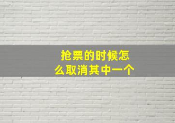 抢票的时候怎么取消其中一个