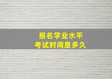 报名学业水平考试时间是多久