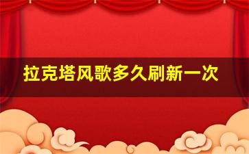 拉克塔风歌多久刷新一次