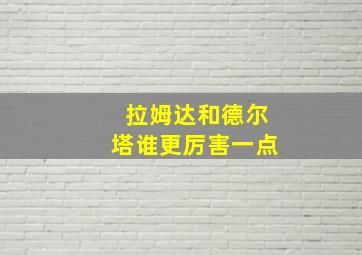 拉姆达和德尔塔谁更厉害一点