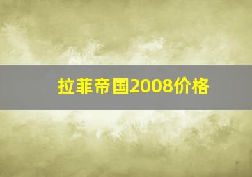 拉菲帝国2008价格