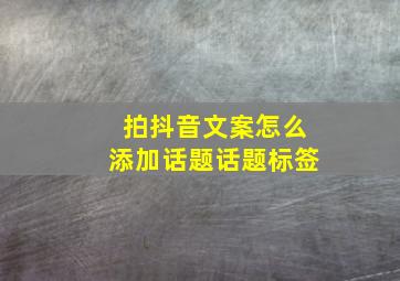 拍抖音文案怎么添加话题话题标签