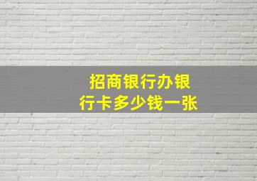 招商银行办银行卡多少钱一张