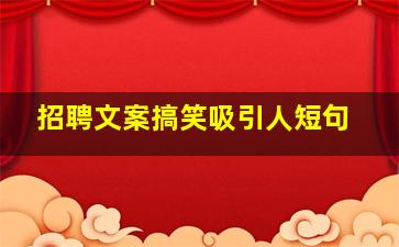 招聘文案搞笑吸引人短句