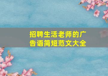 招聘生活老师的广告语简短范文大全