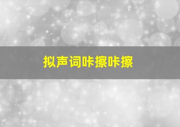 拟声词咔擦咔擦