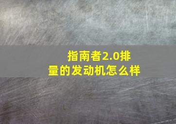 指南者2.0排量的发动机怎么样