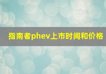 指南者phev上市时间和价格