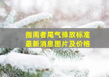 指南者尾气排放标准最新消息图片及价格