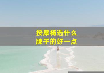 按摩椅选什么牌子的好一点