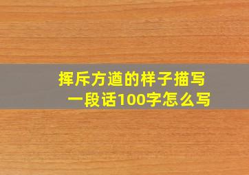 挥斥方遒的样子描写一段话100字怎么写