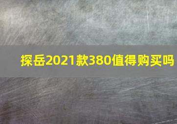 探岳2021款380值得购买吗