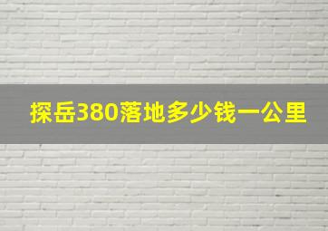 探岳380落地多少钱一公里