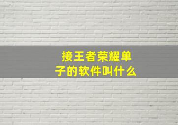 接王者荣耀单子的软件叫什么