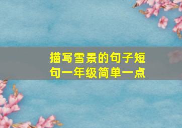 描写雪景的句子短句一年级简单一点