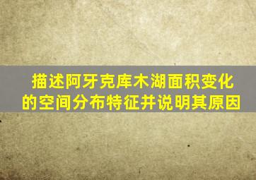 描述阿牙克库木湖面积变化的空间分布特征并说明其原因