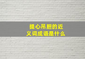 提心吊胆的近义词成语是什么