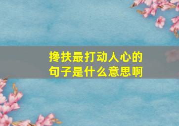 搀扶最打动人心的句子是什么意思啊