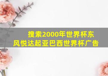 搜索2000年世界杯东风悦达起亚巴西世界杯广告