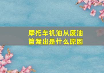 摩托车机油从废油管漏出是什么原因