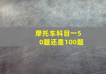 摩托车科目一50题还是100题