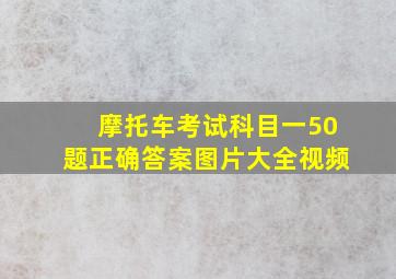 摩托车考试科目一50题正确答案图片大全视频