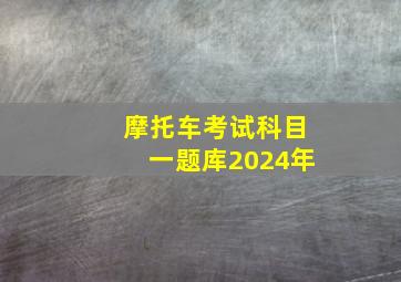 摩托车考试科目一题库2024年