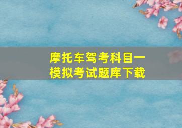 摩托车驾考科目一模拟考试题库下载